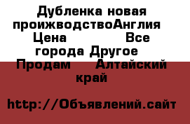 Дубленка новая проижводствоАнглия › Цена ­ 35 000 - Все города Другое » Продам   . Алтайский край